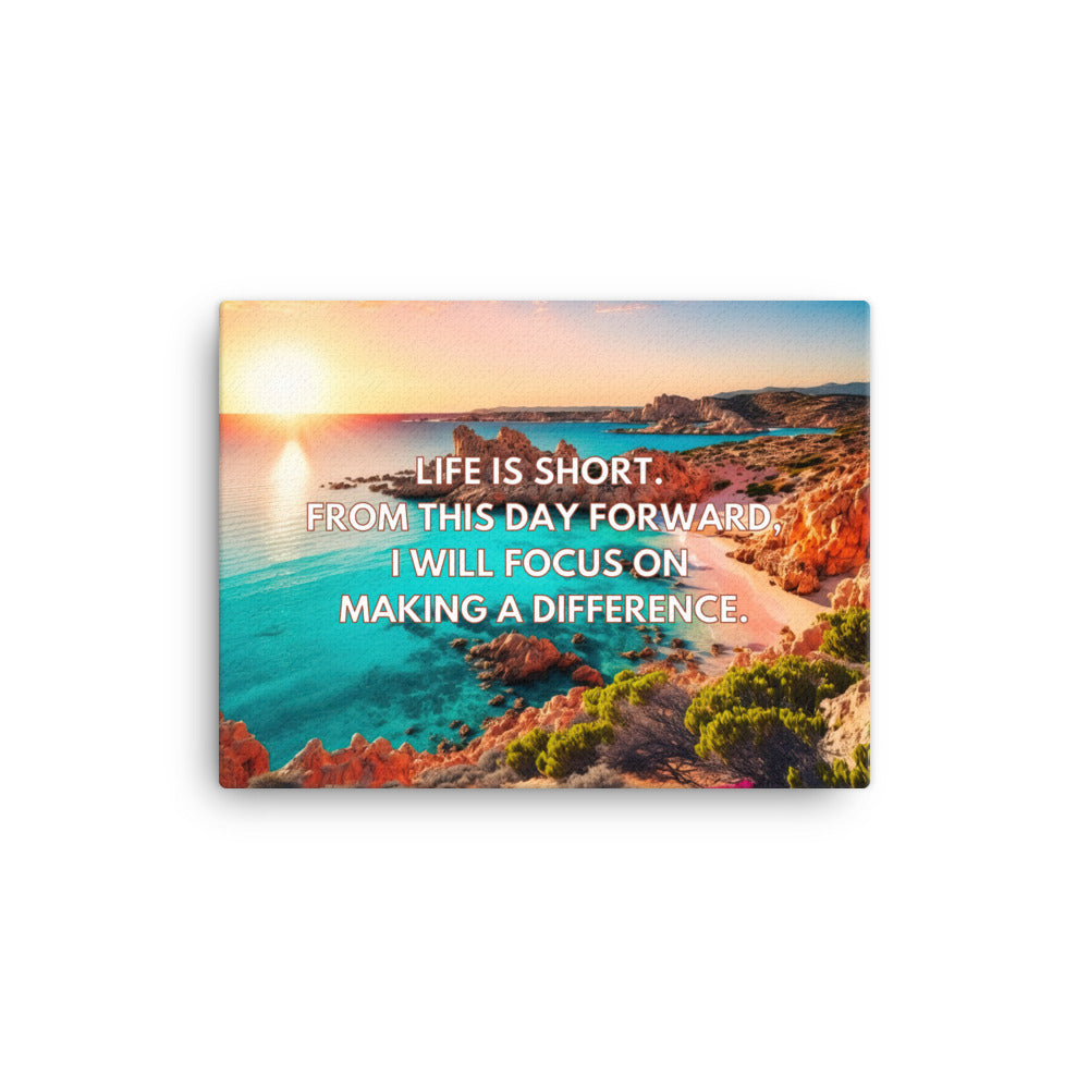 Life is short. From this day forward, I will focus on making a difference. | Inspirational Wall Art Canvas Print  Success Acceleration Tools