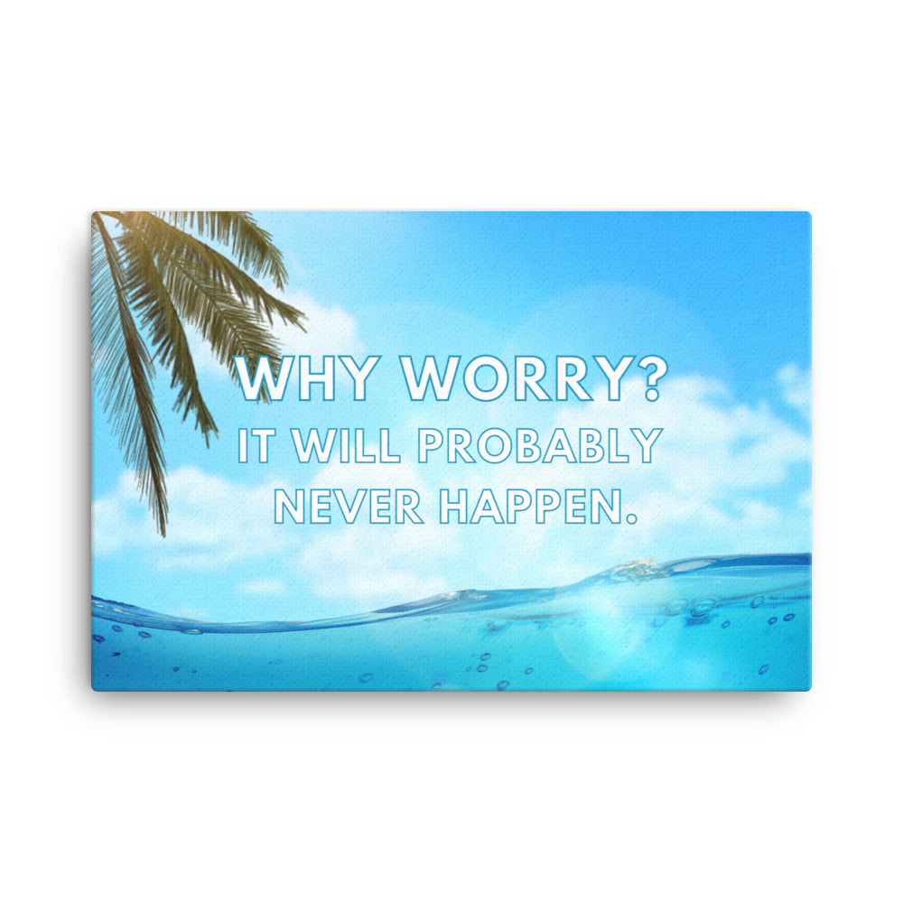 Why Worry? It Will Probably Never Happen | Inspirational Wall Art Canvas Print  Success Acceleration Tools