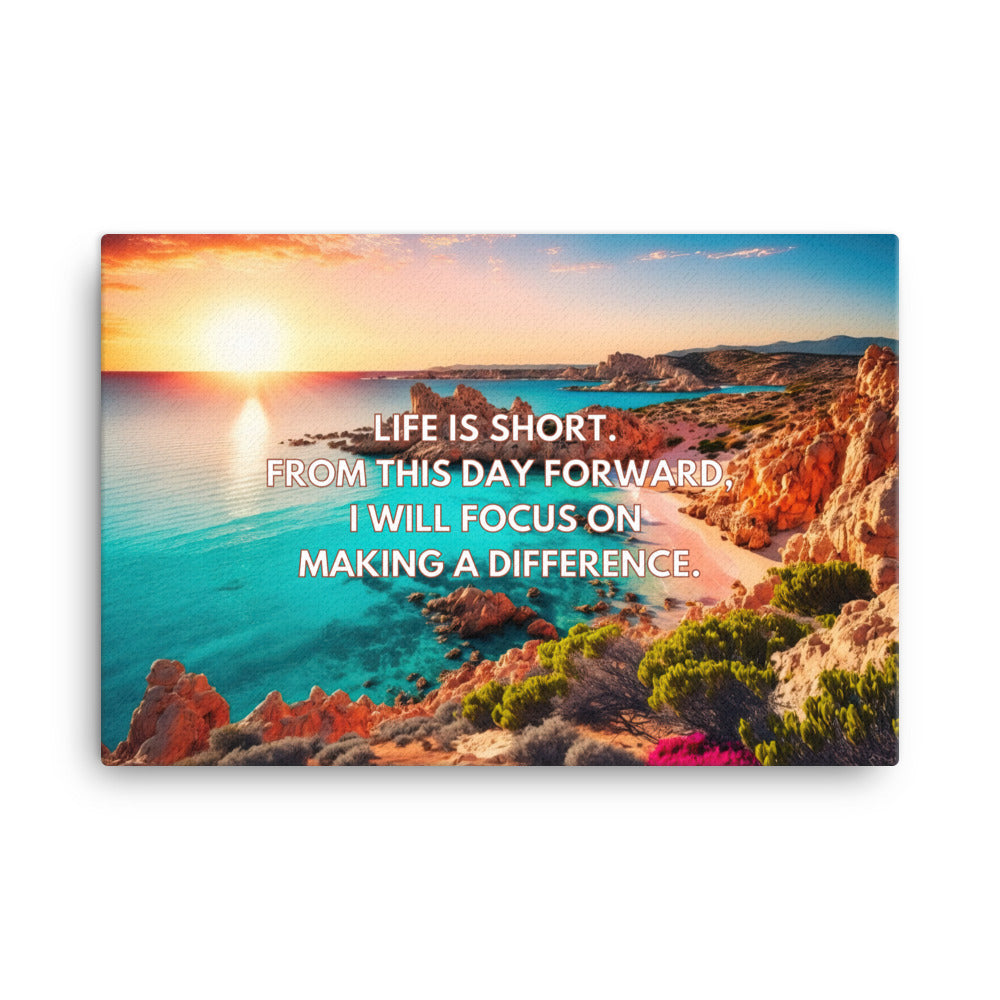 Life is short. From this day forward, I will focus on making a difference. | Inspirational Wall Art Canvas Print  Success Acceleration Tools