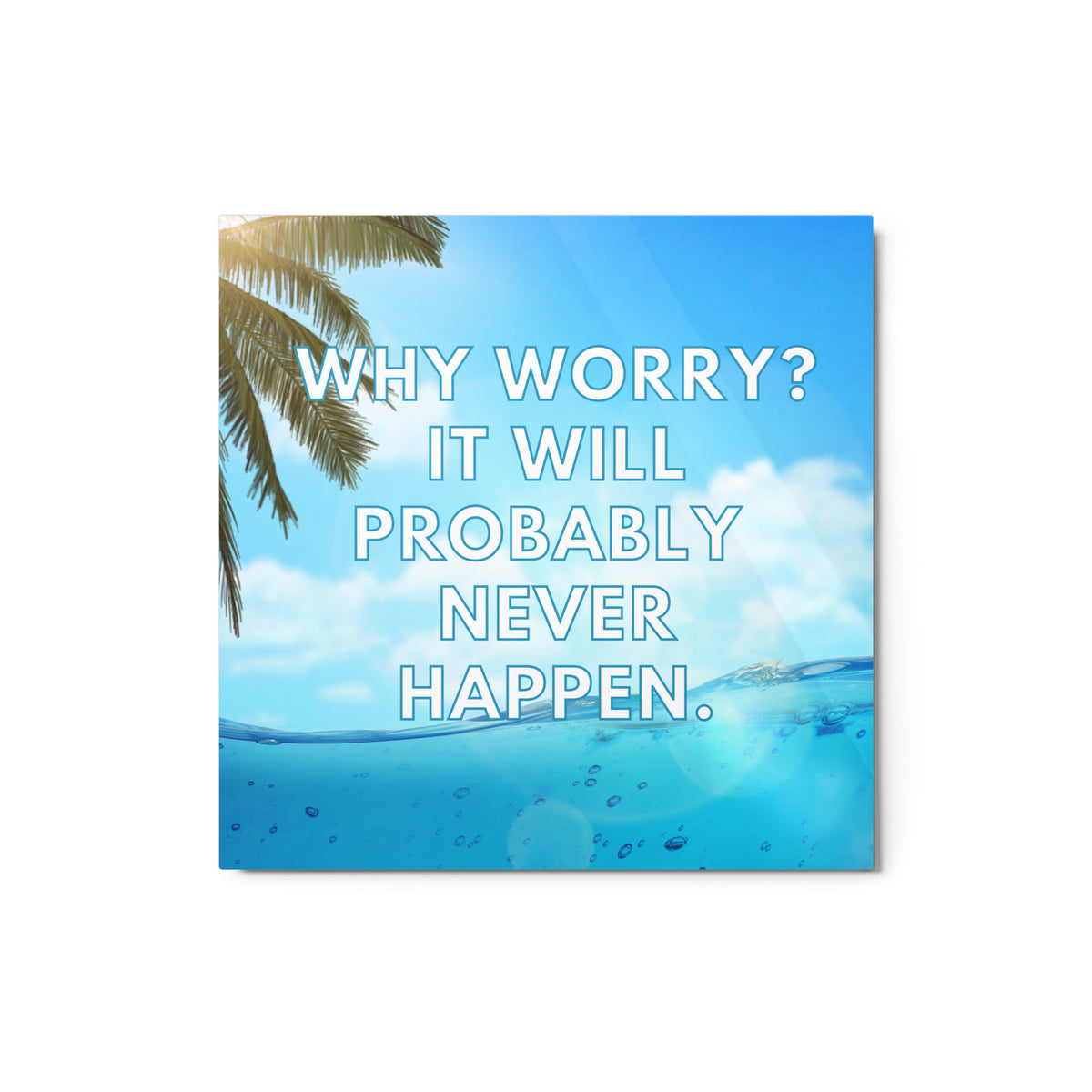 Why Worry? It Will Probably Never Happen | Inspirational Wall Art | Glossy Metal Print  Success Acceleration Tools