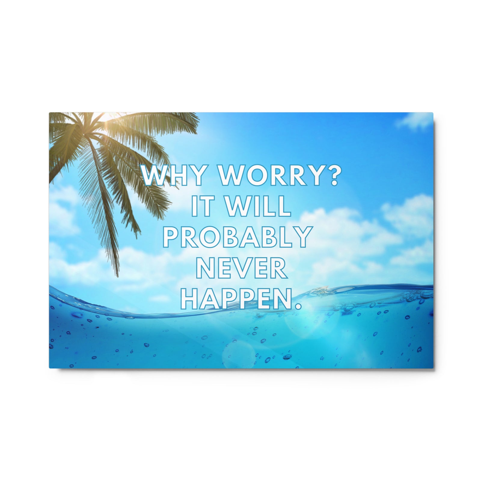 Why Worry? It Will Probably Never Happen | Inspirational Wall Art | Glossy Metal Print  Success Acceleration Tools